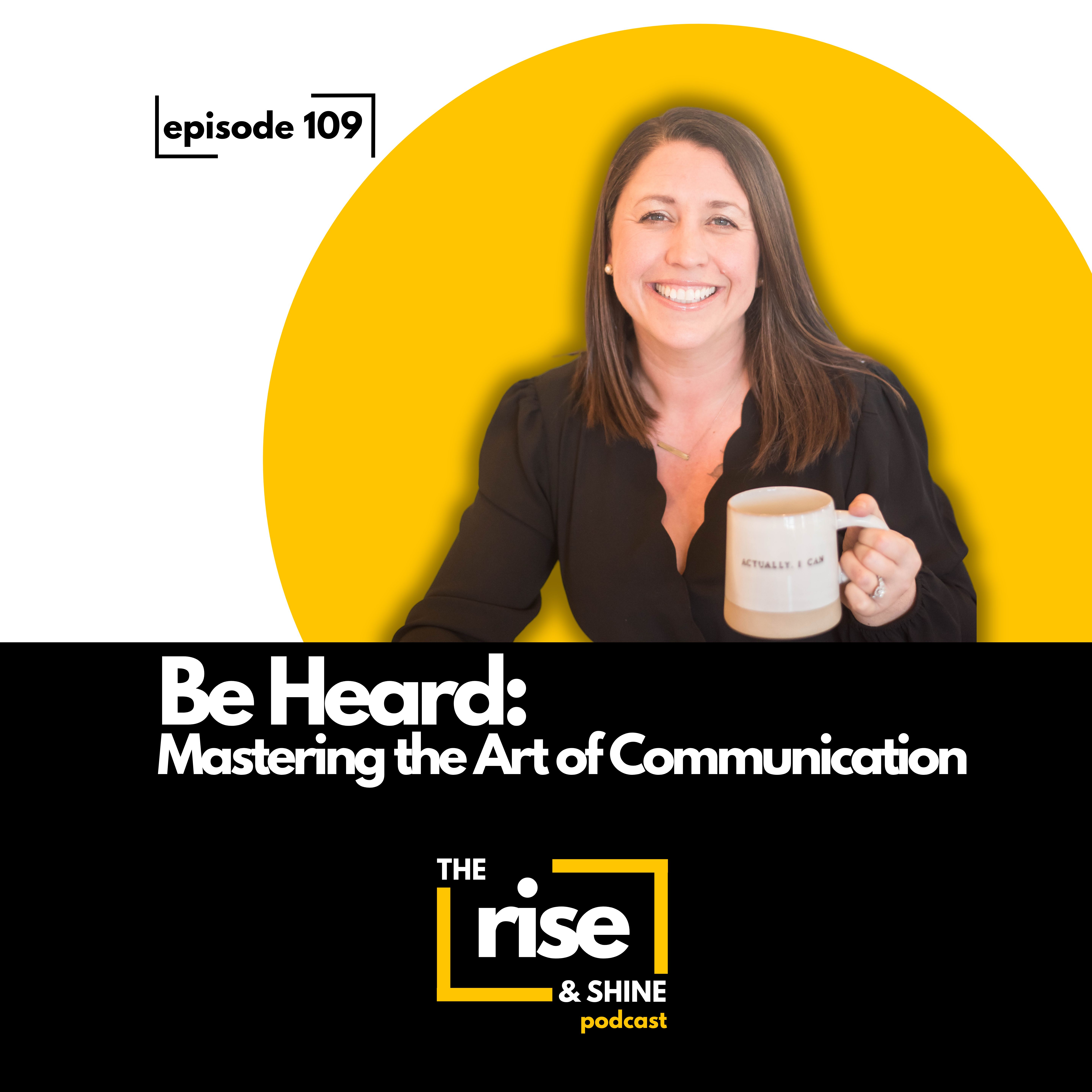 109: Be Heard: Mastering the Art of Communication